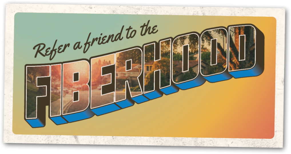 Refer a friend to the Fiberhood!